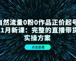 自然流量0粉0作品正价起号11月新课:完整的直播带货实操方案-资源宝库吧
