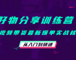 好物分享训练营:短视频带货最新爆单实战核心,从入门到精通-资源宝库吧