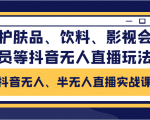 抖音无人、半无人直播实战课,护肤品、饮料、影视会员等抖音无人直播玩法-资源宝库吧