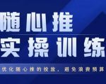 飞哥·随心推实操训练,优化随心推投放,避免浪费预算-资源宝库吧