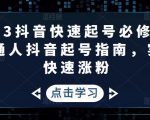 2023抖音快速起号必修课,普通人抖音起号指南,实现快速涨粉-资源宝库吧