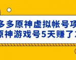 外面卖2980的拼多多原神虚拟帐号项目：卖原神游戏号5天赚了2万-资源宝库吧