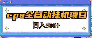 2023最新cpa全自动挂机项目，玩法简单，轻松日入500+【教程+软件】-资源宝库吧