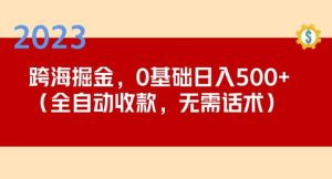 2023跨海掘金长期项目，小白也能日入500+全自动收款无需话术-资源宝库吧