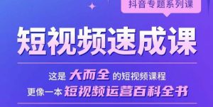 短视频速成课，大而全的短视频实操课，拒绝空洞理论，短视频运营百科全书-资源宝库吧