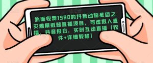 外面收费1980的抖音动物星团之灾难模拟器直播项目,可虚拟人直播,抖音报白,实时互动直播【软件+详细教程】-资源宝库吧