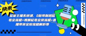 运营主播系统课,0粉带利润起号全流程+视频起号全案流程+直播带货全按流程解析等-资源宝库吧