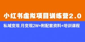 《小红书虚拟项目训练营2.0-更新》私域变现月变现2W+附配套资料+培训课程-资源宝库吧