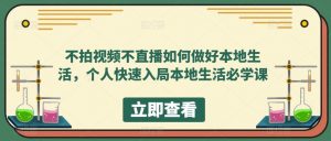 不拍视频不直播如何做好本地生活,个人快速入局本地生活必学课-资源宝库吧