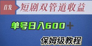 单号日入600+最新短剧双管道收益【详细教程】【揭秘】-资源宝库吧