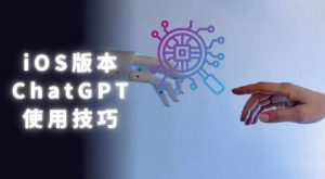 iOS版ChatGPT使用教程,早用早享受,且行且珍惜-资源宝库吧