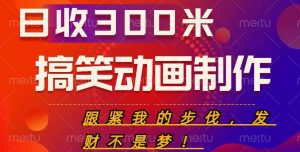 搞笑动画制作项目,搞笑动画发财秘诀,日收300米【揭秘】-资源宝库吧