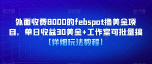 外面收费8000的febspot撸美金项目,单日收益30美金+工作室可批量搞【详细玩法教程】-资源宝库吧