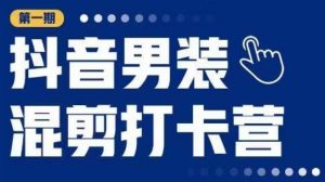 抖音男装混剪打卡营,0基础在家兼职可以做,上手简单-资源宝库吧