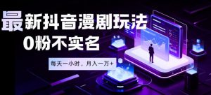 最新蓝海风口项目,抖音漫剧,0粉不实名每天一小时,月入1W+【揭秘】-资源宝库吧
