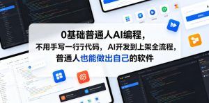0基础普通人AI编程,不用手写一行代码,AI开发到上架全流程,普通人也能做出自己的软件-资源宝库吧