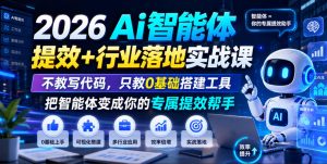 2026Ai智能体提效+行业落地实战课,不教写代码,只教0基础搭建工具把智能体变成你的专属提效帮手-资源宝库吧