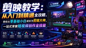 剪映教学:从入门到精通全攻略,带你从零基础小白成长为剪辑大神,一站式掌握短视频创作全技能-资源宝库吧