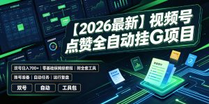 【2026最新】视频号点赞全自动挂G项目,双号日入700+,零基础保姆级教程(附全套工具)【揭秘】-资源宝库吧