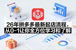 26年拼多多最新起店流程，从0-1让你全方位学习和了解（07月28日更新）-资源宝库吧