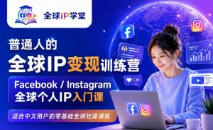 普通人的全球IP变现训练营，Facebook/Instagram全球个人IP入门课，零基础全球社媒课程-资源宝库吧