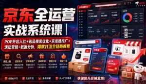 京东全运营实战系统课｜POP开店入驻+选品搜索优化+京准通推广+活动营销+数据分析，爆款打造全链路教程-资源宝库吧